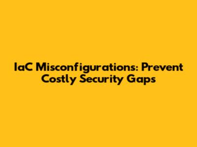 IaC Misconfigurations: Prevent Costly Security Gaps
