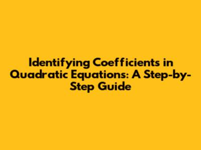 Identifying Coefficients in Quadratic Equations: A Step-by-Step Guide