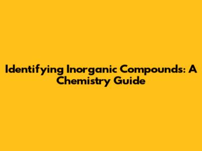 Identifying Inorganic Compounds: A Chemistry Guide