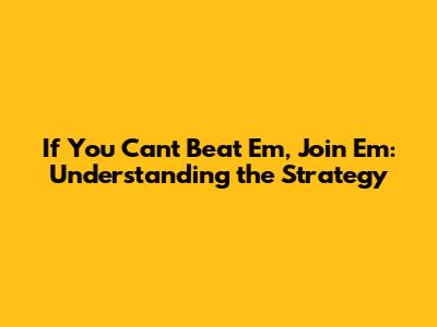 If You Can't Beat 'Em, Join 'Em: Understanding the Strategy