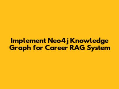 Implement Neo4j Knowledge Graph for Career RAG System