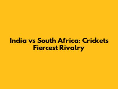 India vs South Africa: Cricket's Fiercest Rivalry
