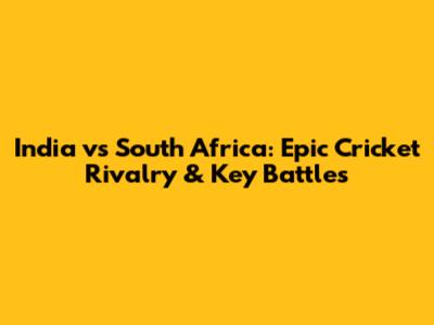India vs South Africa: Epic Cricket Rivalry & Key Battles