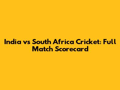 India vs South Africa Cricket: Full Match Scorecard