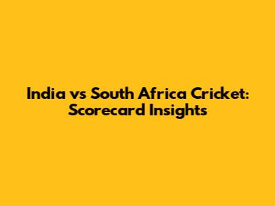 India vs South Africa Cricket: Scorecard Insights