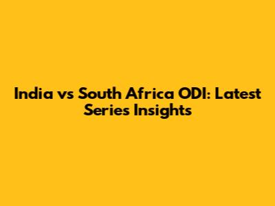 India vs South Africa ODI: Latest Series Insights
