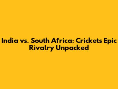 India vs. South Africa: Cricket's Epic Rivalry Unpacked