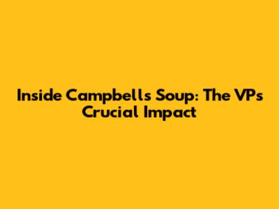 Inside Campbell's Soup: The VP's Crucial Impact