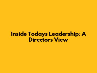 Inside Today's Leadership: A Director's View
