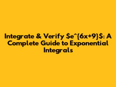 Integrate & Verify $e^{6x+9}$: A Complete Guide to Exponential Integrals