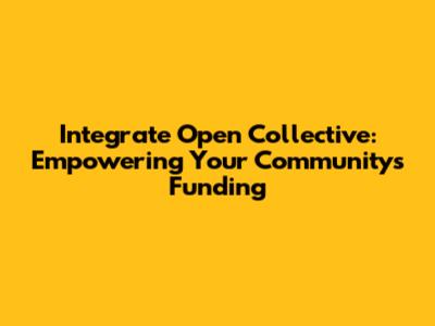 Integrate Open Collective: Empowering Your Community's Funding
