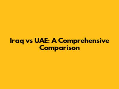 Iraq vs UAE: A Comprehensive Comparison