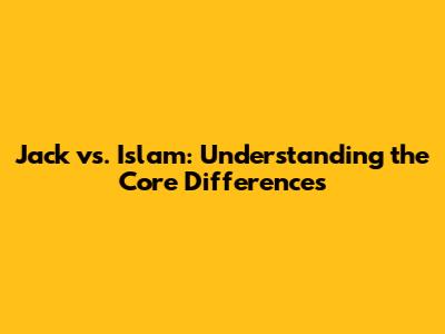 Jack vs. Islam: Understanding the Core Differences