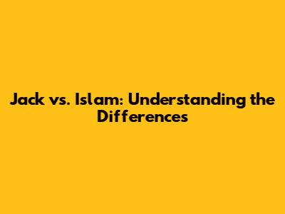 Jack vs. Islam: Understanding the Differences