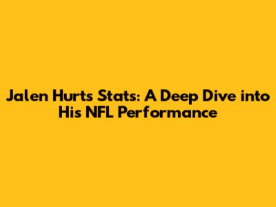 Jalen Hurts Stats: A Deep Dive into His NFL Performance