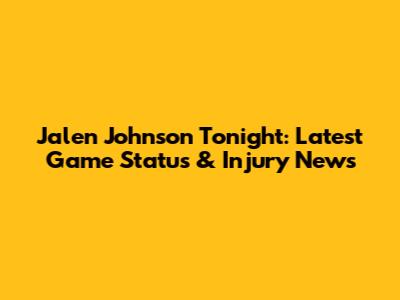 Jalen Johnson Tonight: Latest Game Status & Injury News