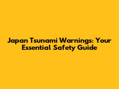 Japan Tsunami Warnings: Your Essential Safety Guide