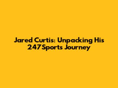Jared Curtis: Unpacking His 247Sports Journey