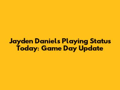 Jayden Daniels Playing Status Today: Game Day Update
