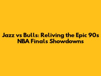 Jazz vs Bulls: Reliving the Epic 90s NBA Finals Showdowns