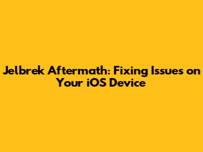Jelbrek Aftermath: Fixing Issues on Your iOS Device