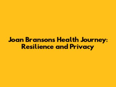 Joan Branson's Health Journey: Resilience and Privacy