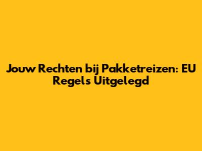 Jouw Rechten bij Pakketreizen: EU Regels Uitgelegd