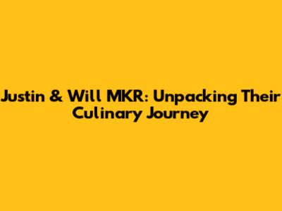Justin & Will MKR: Unpacking Their Culinary Journey