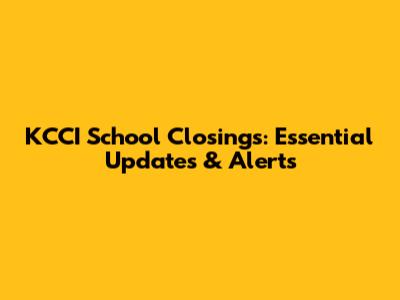 KCCI School Closings: Essential Updates & Alerts
