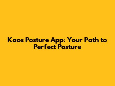 Kao's Posture App: Your Path to Perfect Posture