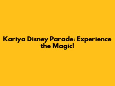 Kariya Disney Parade: Experience the Magic!