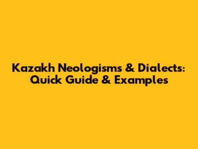 Kazakh Neologisms & Dialects: Quick Guide & Examples