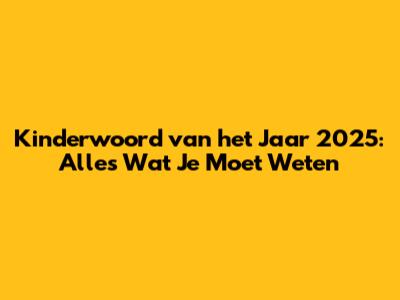 Kinderwoord van het Jaar 2025: Alles Wat Je Moet Weten