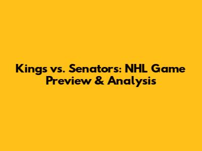 Kings vs. Senators: NHL Game Preview & Analysis