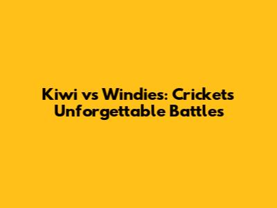Kiwi vs Windies: Cricket's Unforgettable Battles