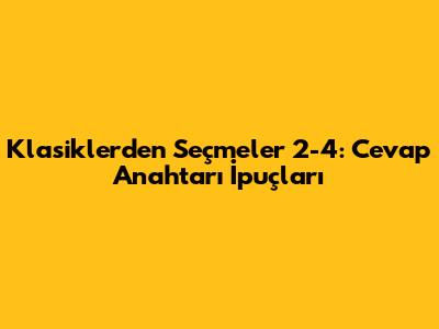 Klasiklerden Seçmeler 2-4: Cevap Anahtarı İpuçları