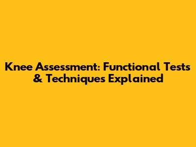 Knee Assessment: Functional Tests & Techniques Explained