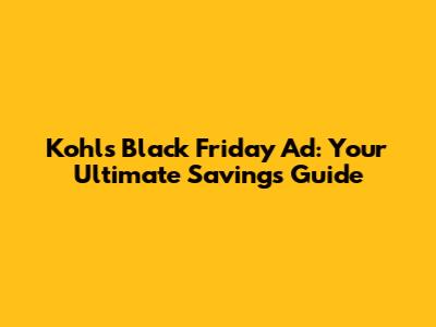 Kohl's Black Friday Ad: Your Ultimate Savings Guide