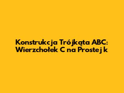 Konstrukcja Trójkąta ABC: Wierzchołek C na Prostej k