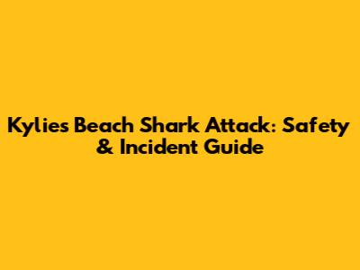 Kylie's Beach Shark Attack: Safety & Incident Guide
