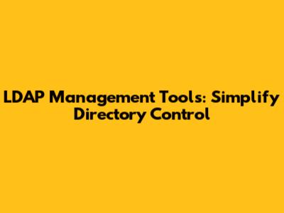 LDAP Management Tools: Simplify Directory Control