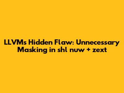 LLVM's Hidden Flaw: Unnecessary Masking in `shl nuw` + `zext`