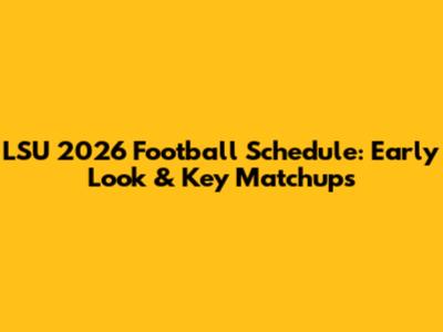LSU 2026 Football Schedule: Early Look & Key Matchups