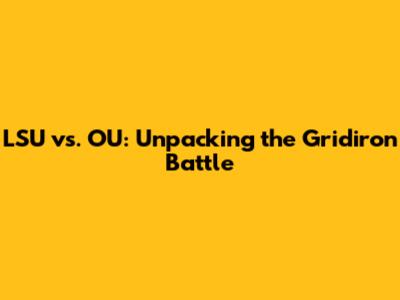 LSU vs. OU: Unpacking the Gridiron Battle