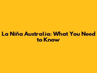 La Niña Australia: What You Need to Know