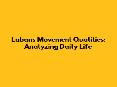 Laban's Movement Qualities: Analyzing Daily Life