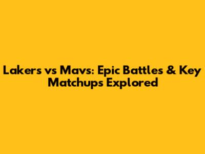 Lakers vs Mavs: Epic Battles & Key Matchups Explored