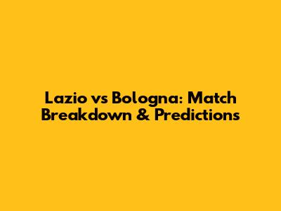 Lazio vs Bologna: Match Breakdown & Predictions