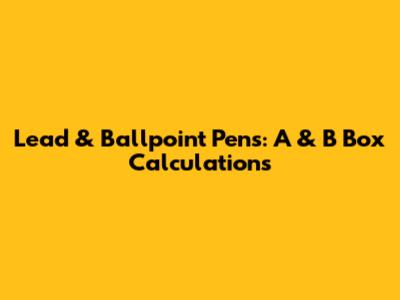 Lead & Ballpoint Pens: A & B Box Calculations