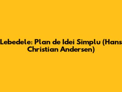 Lebedele: Plan de Idei Simplu (Hans Christian Andersen)
